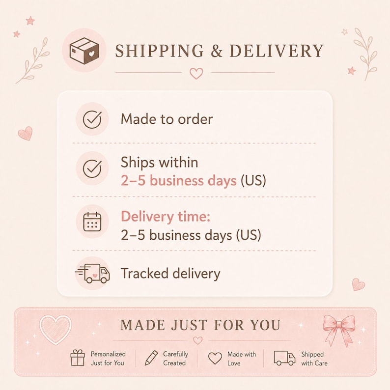 May include: A light pink informational graphic with dark brown text detailing shipping and delivery policies. It includes icons for a package, calendar, and truck, alongside the phrases Made to order, Ships within 2-5 business days, and Made just for you.