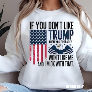 If You Don&#39;t Like Trump Then You Probably Won&#39;t Like Me PNG, Patriotic Political Sublimation T-Shirt Design Republican USA Flag MAGA