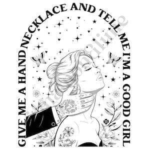 May include: Black and white line art illustration of a woman with a hand reaching up to her neck. The text around the woman reads "Give me a hand necklace and tell me I'm a good girl."