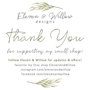 Eleven and Willow designs, thank you for supporting my small shop! Follow Eleven & Willow on Etsy, Instagram and Facebook for updates and offers!