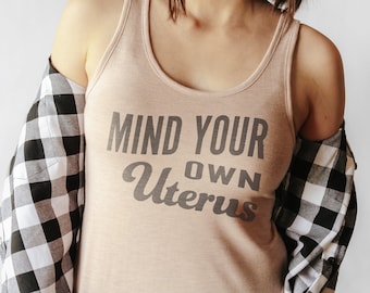 Mind Your Own Uterus | Feminist Shirt | Roe v Wade | Girl Power Shirt | Political Shirt | Pro Choice | Empowered Women | Feminist Birthday