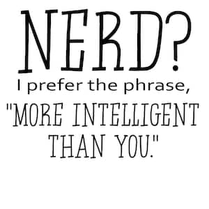 Nerd?  Ik geef de voorkeur de uitdrukking, "Meer Intelligent dan jij" digitaal bestand voor cricut projecten; tekenen, shirts, svg, pdf, jpg, png, eps