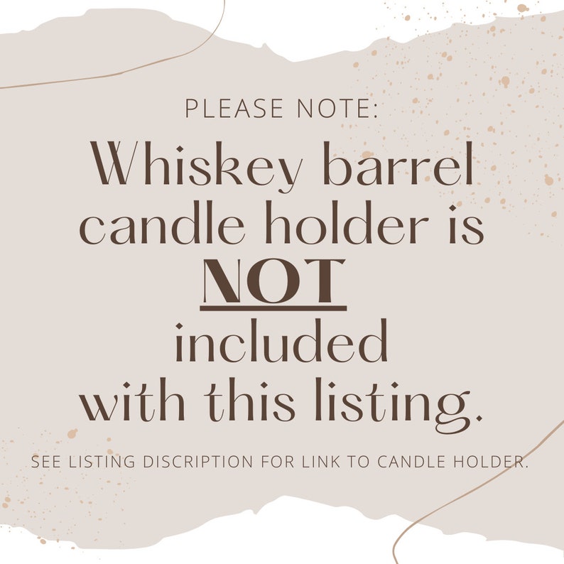 May include: Text on a beige background with brown speckles. The text reads: "PLEASE NOTE: Whiskey barrel candle holder is NOT included with this listing. SEE LISTING DISCRIPTION FOR LINK TO CANDLE HOLDER."