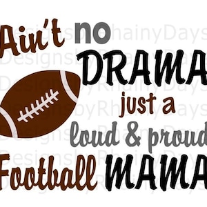 May include: A brown football graphic with the text "Ain't no drama just a loud & proud Football Mama" in black and gray lettering.