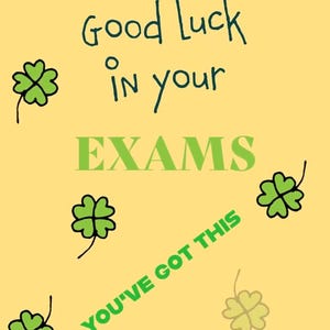 May include: A yellow card with the text "Good luck in your EXAMS" in green and black. Green four-leaf clovers are scattered across the card, and the phrase "YOU'VE GOT THIS" is written in green.
