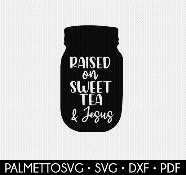 Mason Jar Raised On Sweet Tea And Jesus Svg Dxf Jpeg Png File Stencil Silhouette Cameo Cricut Clip Art Commercial Use Cricut Downloads
