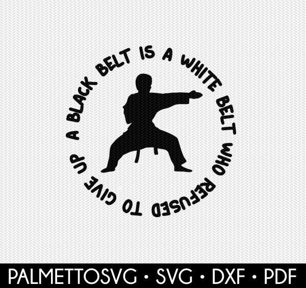 Download A Black Belt Is A White Belt Who Refused To Give Up Karate Svg Dxf File Stencil Silhouette Cameo Cricut Commercial Use Cricut Downloads