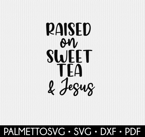 Download Raised On Jesus And Sweet Tea Svg Dxf Jpeg Png File Stencil Silhouette Cameo Cricut Clip Art Commercial Use Cricut Downloads