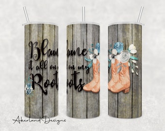 Blame it all on my roots, Cowboy Boots 20oz Sublimation Tumbler Design - PNG Digital Download