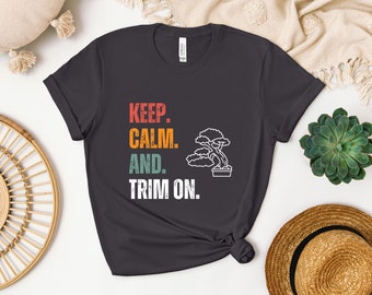 KEEP Calm And TRIM ON Bonsai Shirt - Perfect Gift for Bonsai Enthusiast, Plant Lovers Shirt, bonsai gift idea