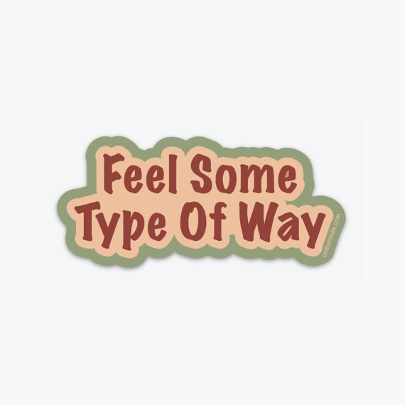 Feel Some Type Of Way Sticker