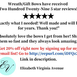May include: Five star reviews for wreath and gift bows. The text reads "Exactly what I needed! Well made and will last for years. Thank you!" and "Absolutely love the bows I get from her! Ships them so fast and they always look amazing." Get 20% off right now by signing up for my email list! Go to http://eepurl.com/iDFQz2 Link in description. Elizabeth Virginia Avenue.