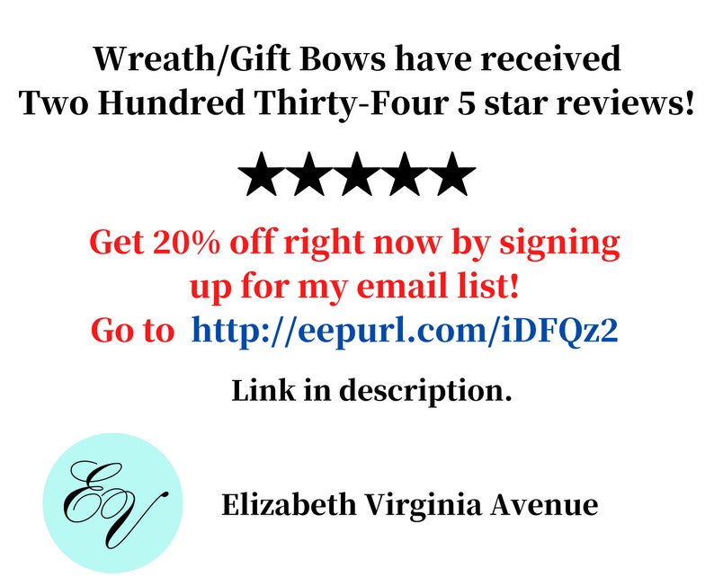 May include: White background with text: "Wreath/Gift Bows have received Two Hundred Thirty-Four 5 star reviews!" and "Get 20% off right now by signing up for my email list!" with a link and logo.