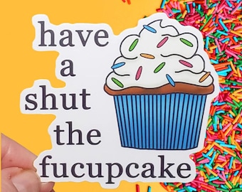 Have A Shut The Fucupcake Vinyl Sticker - Funny Stickers - Rude Stickers - Stickers - Waterproof Stickers - Laptop Decals - Bumper Stickers