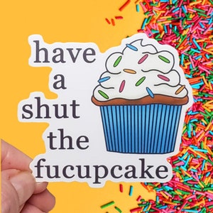 Have A Shut The Fucupcake Vinyl Sticker - Autocollants drôles - Autocollants grossiers - Autocollants - Autocollants imperméables - Autocollants pour ordinateur portable - Autocollants pour pare-chocs