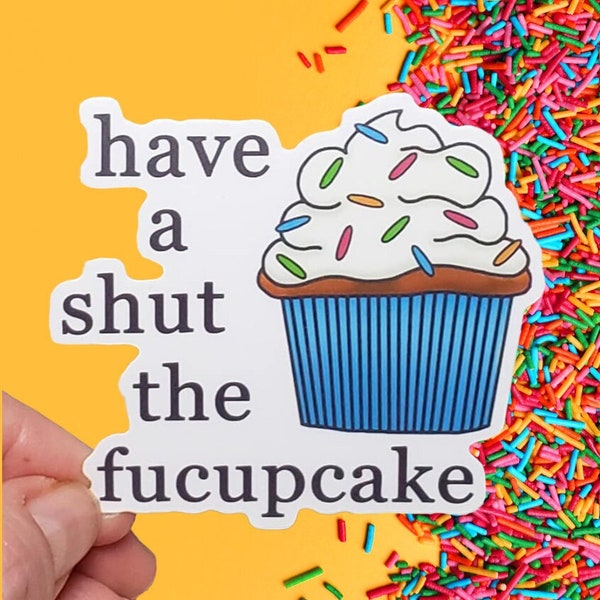 Have A Shut The Fucupcake Vinyl Sticker - Funny Stickers - Rude Stickers - Stickers - Waterproof Stickers - Laptop Decals - Bumper Sticker