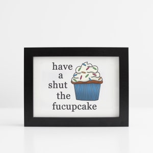 Have A Shut The Fucupcake Print (You Frame It) - Cupcake Print - Art Print - Funny Print - Puns -Prints - Art Decor - Cupcakes - Cupcake Art