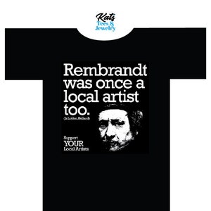 Rembrandt shirt - artist shirt - Rembrandt was once a local artist too - Support your local artists tee shirt