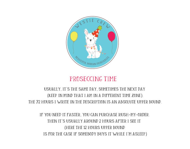 May include: A circular graphic with a cartoon Westie dog wearing a party hat and holding a string of lights, with a yellow and red balloon. Text reads "WESTIE CREW BEAUTIFUL MODERN PRINTABLES" and "PROSECCING TIME". Additional text explains processing times.