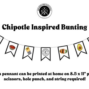 May include: Chipotle Inspired Bunting printable banner with images of a burrito, salsa, guacamole, and a Chipotle logo. Each pennant is 8.5 x 11 inches.