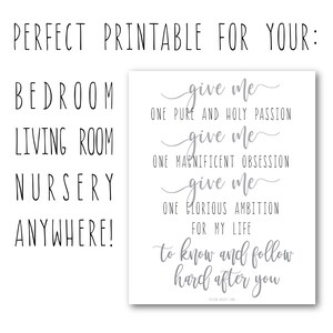 May include: Printable wall art with a gray background and white text. The text reads "give me one pure and holy passion, give me one magnificent obsession, give me one glorious ambition for my life, to know and follow hard after you".