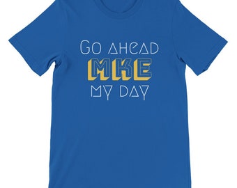 Go Ahead MKE My Day Tshirt. Unisex Shirt. Milwaukee Shirt. MKE. Milwaukee. Go Ahead Make My Day. Milwaukee Brewers.