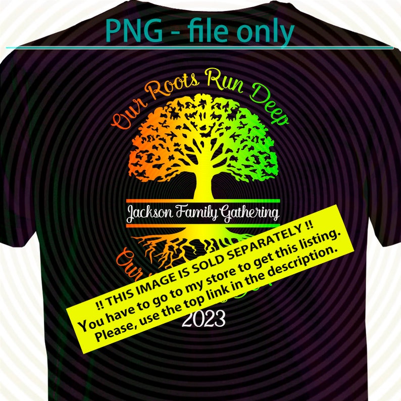 May include: A black t-shirt with a colorful tree design and the text "Our Roots Run Deep" and "Jackson Family Gathering". The text "!! THIS IMAGE IS SOLD SEPARATELY!! You have to go to my store to get this listing. Please, use the top link in the description. 2023" is also visible.