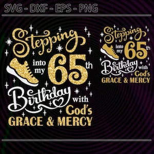 Stepping Into My 65th Birthday SVG PNG DXF eps Christian Glitter Shoe Birthday Quote Design God&#39;s Grace and Mercy Shirt Sublimation Cut File