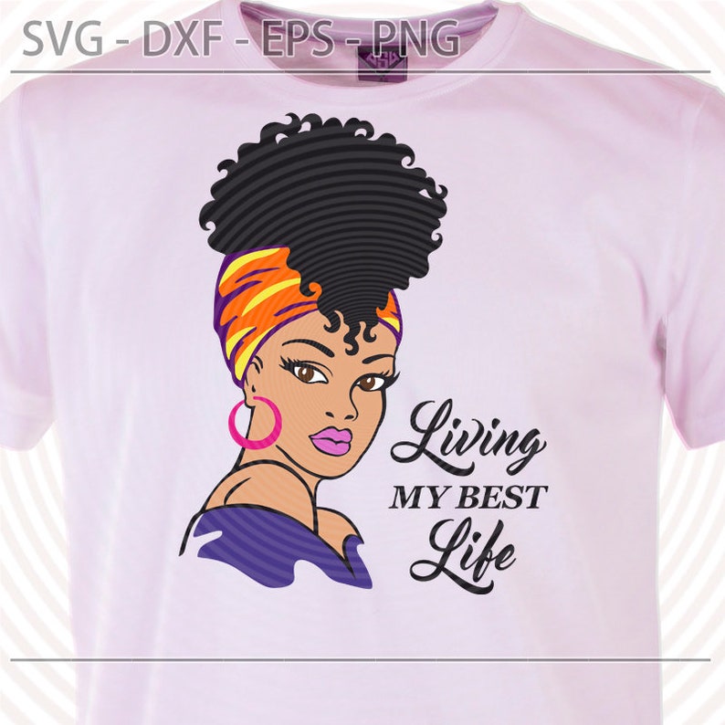 Black woman svg, Living my best life Svg Png Dxf Eps, Afro lady woman with scarf vector image for making t tshirt, Printable digital files image 2