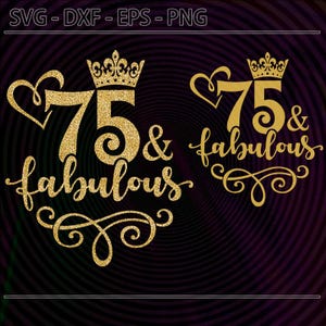 75 and Fabulous SVG Png With Crown and Heart Gold Glitter Birthday Shirt Design 75th Birthday Clipart for Cricut and Silhouette DXF EPS File