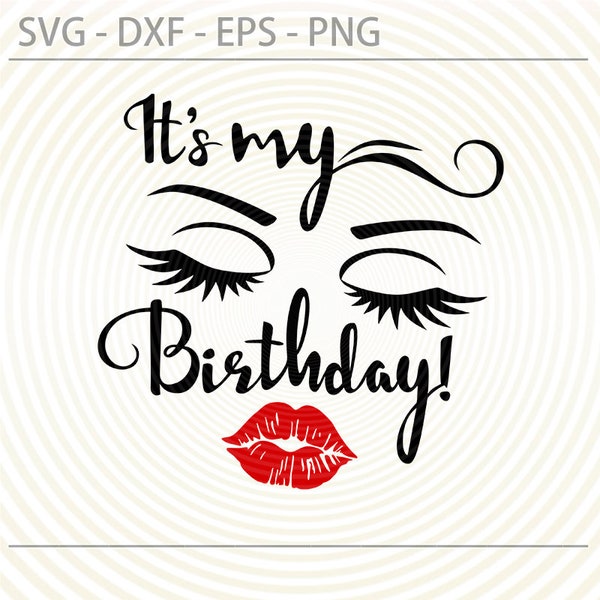 It's Its my  birthday svg png, lady woman vector, kiss lips eyes eyelashes eyebrows for making t shirt, SVG Cutting File, Cricut Silhouette