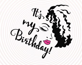 It&#39;s Its my birthday day Svg, lady woman vector lips eyes eyelashes eyebrows hair for making shirt tshirt SVG Cutting file Cricut Silhouette