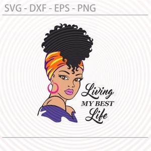 Black woman svg, Living my best life Svg Png Dxf Eps, Afro lady woman with scarf vector image for making t tshirt, Printable digital files image 1