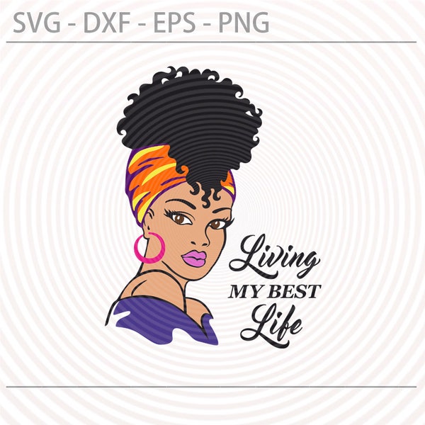 Black woman svg, Living my best life Svg Png Dxf Eps, Afro lady woman with scarf vector image for making t tshirt, Printable digital files