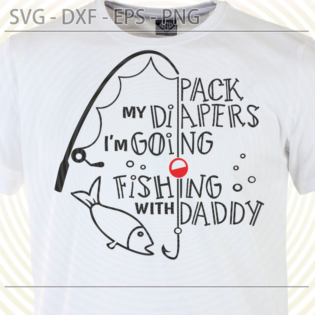 Pack My Diapers I'm Going Fishing with Daddy svg, jpeg, dxf, png,  Silhouette cut file, cricut file