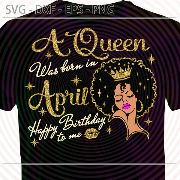 April Black Queen Birthday SVG, Queen was born in April SVG, cut files for Cricut, Dxf, Eps Png, Afro girl Lady Woman Birthday Diva