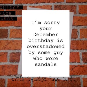 Funny birthday card, December Birthday card I'm sorry your December birthday is overshadowed by some guy who wore sandals image 1