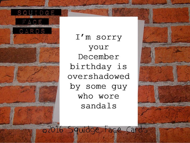 Funny birthday card, December Birthday card I'm sorry your December birthday is overshadowed by some guy who wore sandals image 1