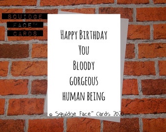 Funny birthday card - Happy birthday you bloody gorgeous human being. Card for her, him, best friend