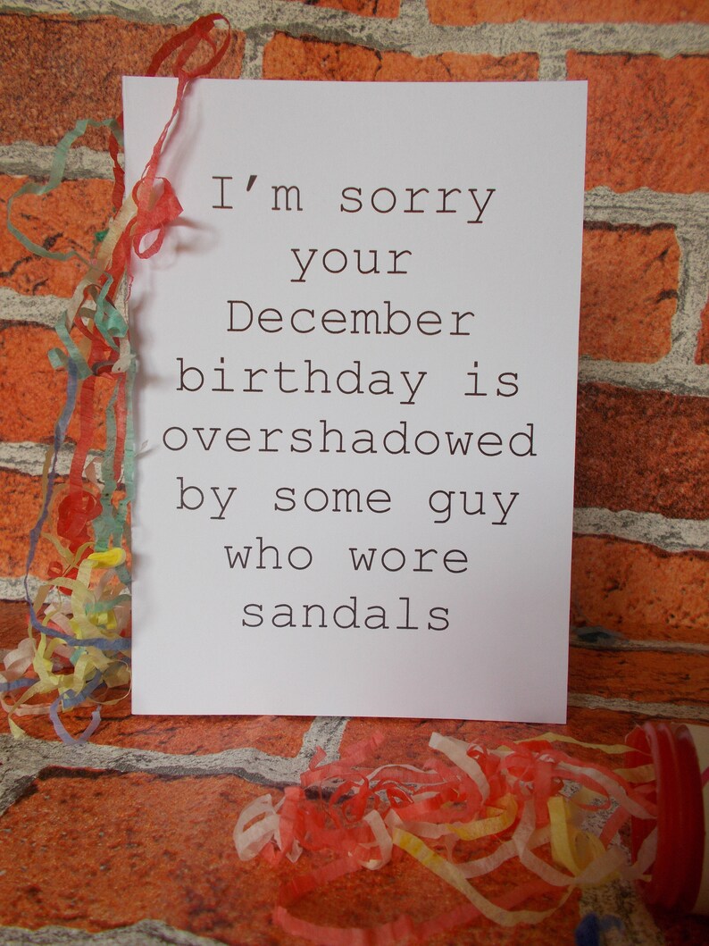 Funny birthday card, December Birthday card I'm sorry your December birthday is overshadowed by some guy who wore sandals image 2