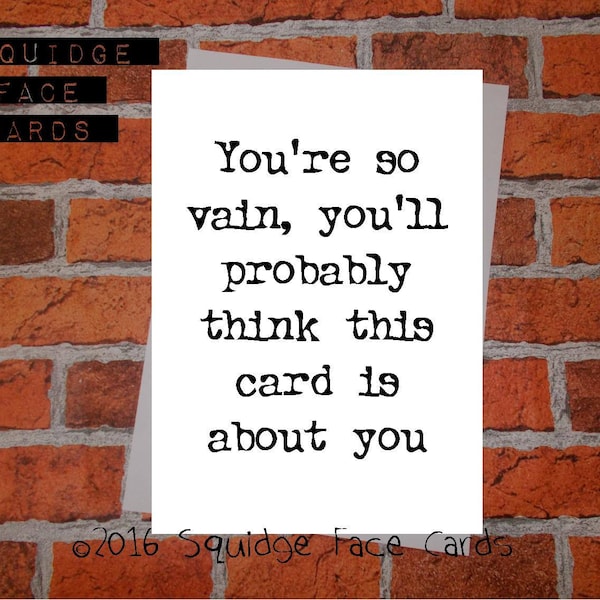 Funny birthday card - You're so vain, you'll probably think this card is about you. Card for him, card for her, sarcastic card