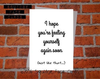 Get well soon card - I hope you're feeling yourself again soon (not like that...)