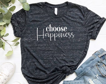 Choose Happiness Shirt - Unisex Shirt - Shirts with Sayings - Mom Shirt - Happy Shirt - Women Tshirt - Shirts for Women - Tshirt Women