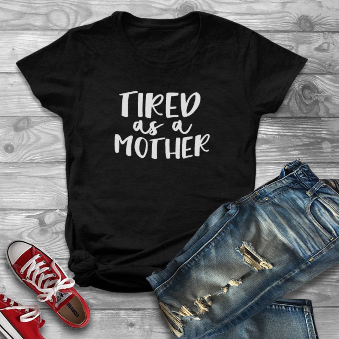 Tired as A Mother Shirt Mom T-shirt Motherhood Shirt - Etsy