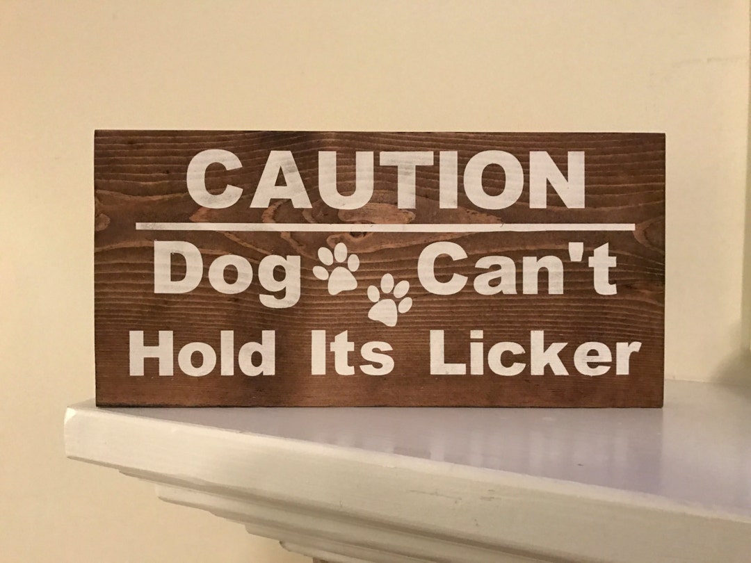 CAUTION Dog Can't Hold Its Licker Wood Sign Animal Love Sign Dog Lover