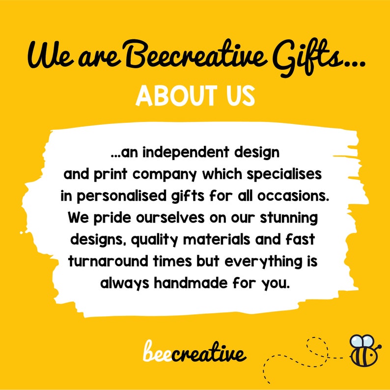 K&ouml;nnte beinhalten: Ein gelber Hintergrund mit wei&szlig;em Text, der lautet "We are Beecreative Gifts... ABOUT US... an independent design and print company which specialises in personalised gifts for all occasions. We pride ourselves on our stunning designs, quality materials and fast turnaround times but everything is always handmade for you. beecreative". Eine kleine Bienenillustration befindet sich in der unteren rechten Ecke.