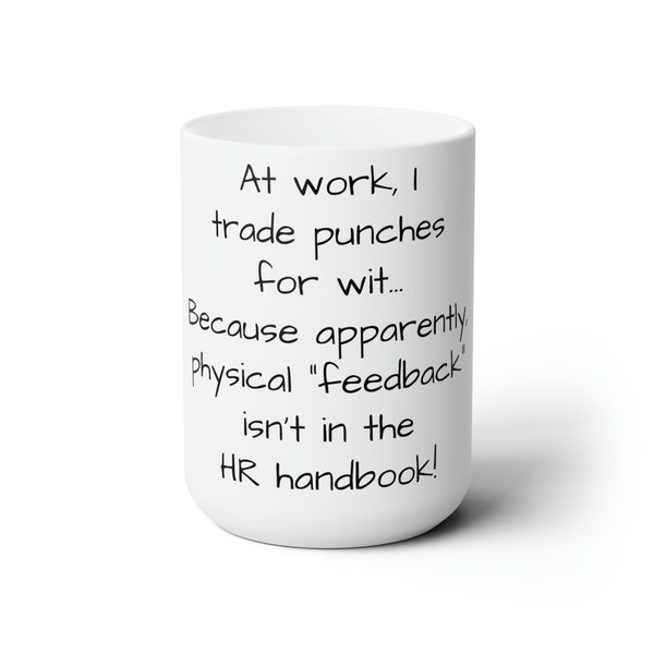 At work, I trade punches for wit... Because apparently, physical "feedback" isn't in the HR handbook! / Ceramic Mug 15oz / Work place humor