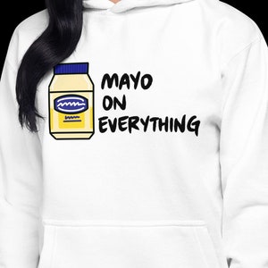 Mayo on Everything HOODIE - Unisex Hoodie, Mayo Shirt, Mayo Gift, Mayonnaise Lover, Gifts for Him, Gifts for Her