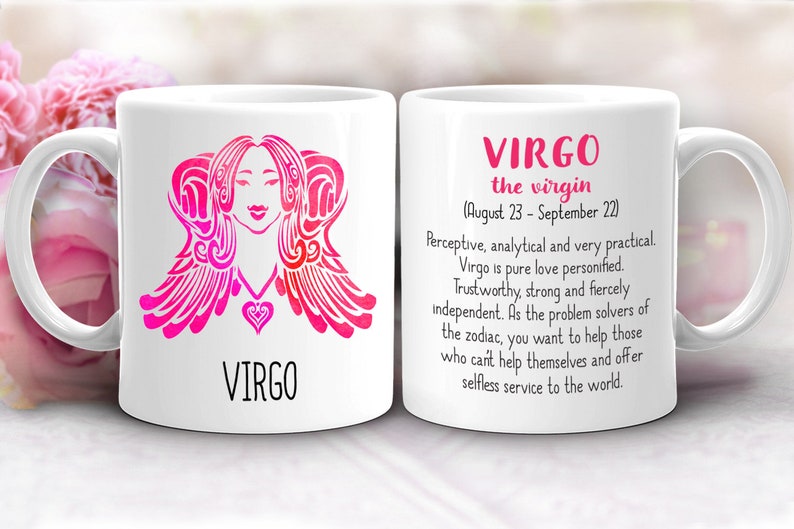 May include: White ceramic mug with a pink and white illustration of the Virgo zodiac sign and the text "VIRGO the virgin (August 23 - September 22)". The text below the illustration reads "VIRGO". The text on the right side of the mug reads "Perceptive, analytical and very practical. Virgo is pure love personified. Trustworthy, strong and fiercely independent. As the problem solvers of the zodiac, you want to help those who can't help themselves and offer selfless service to the world."