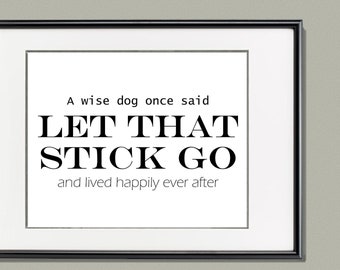 Let That Stick Go quote PRINTABLE Download | Funny Dog Quote | Dog Lover Gift | Housewarming Gift | Quote | Typograpy